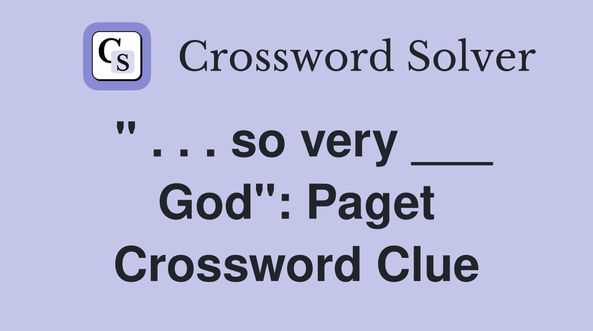 " . . . so very ___ God": Paget Crossword Clue