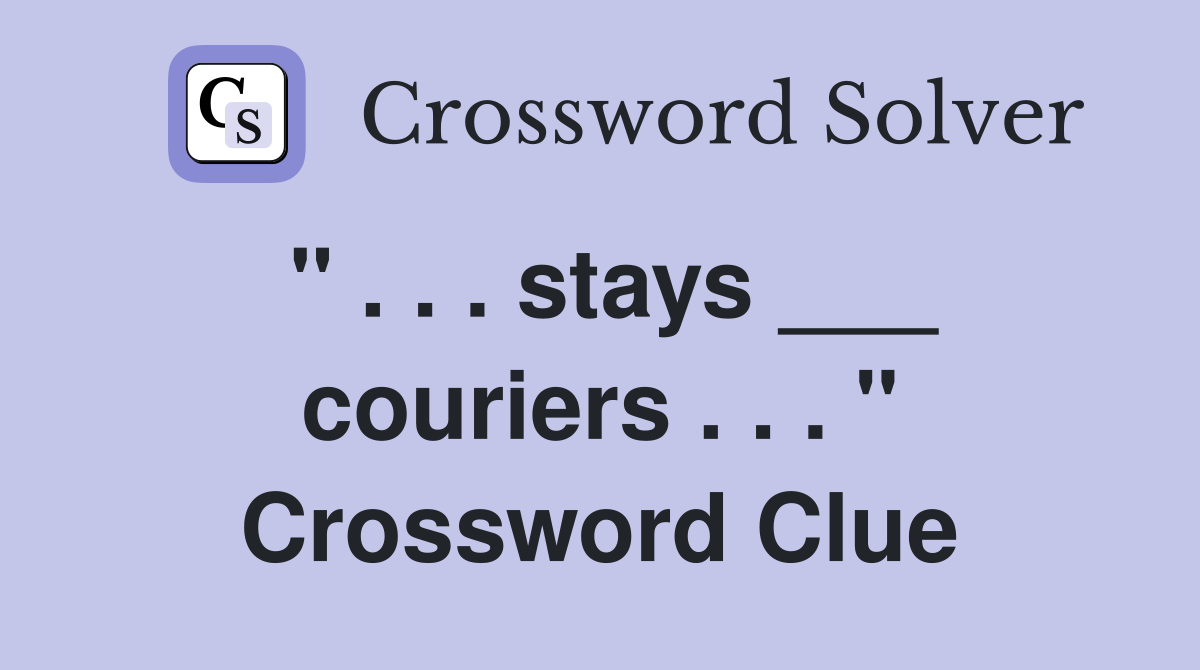 " . . . stays ___ couriers . . . " Crossword Clue