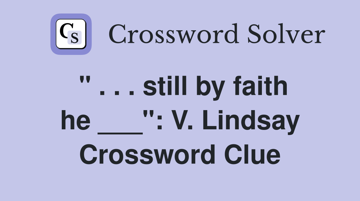 " . . . still by faith he ___": V. Lindsay Crossword Clue