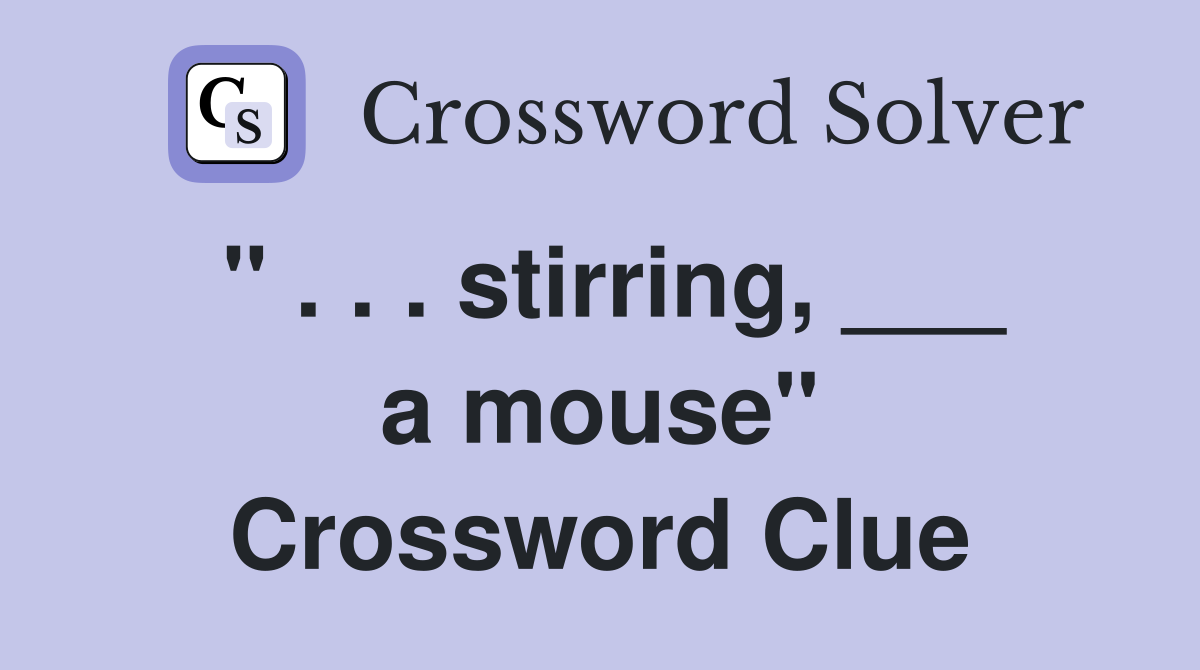 " . . . stirring, ___ a mouse" Crossword Clue