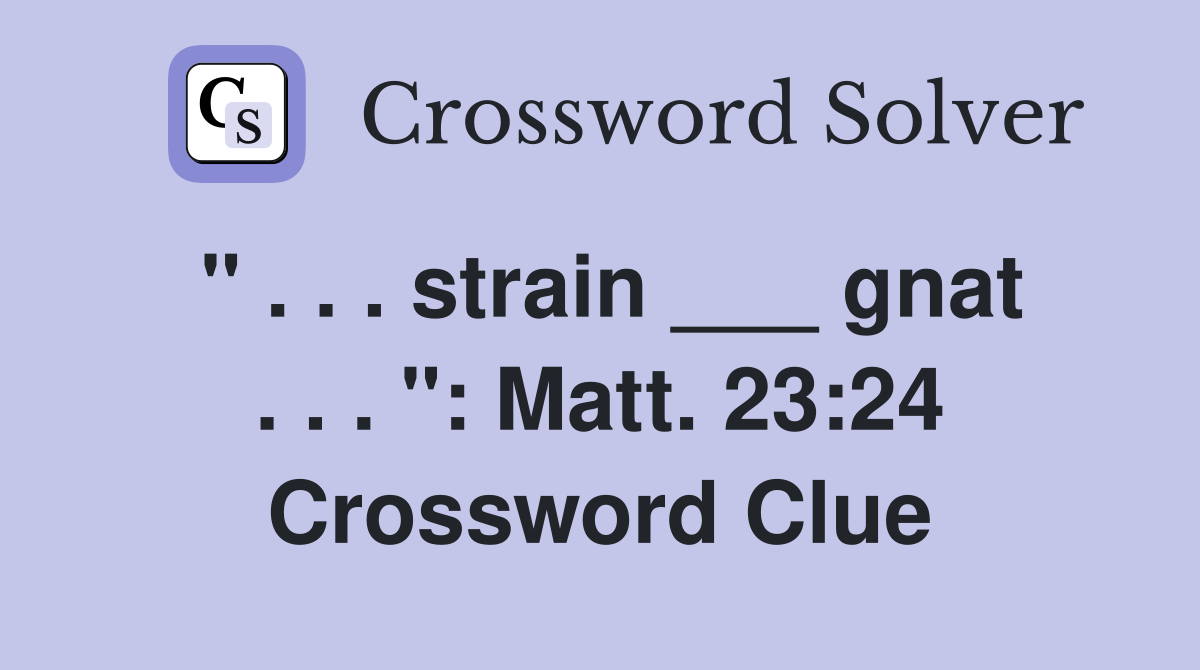 " . . . strain ___ gnat . . . ": Matt. 23:24 Crossword Clue