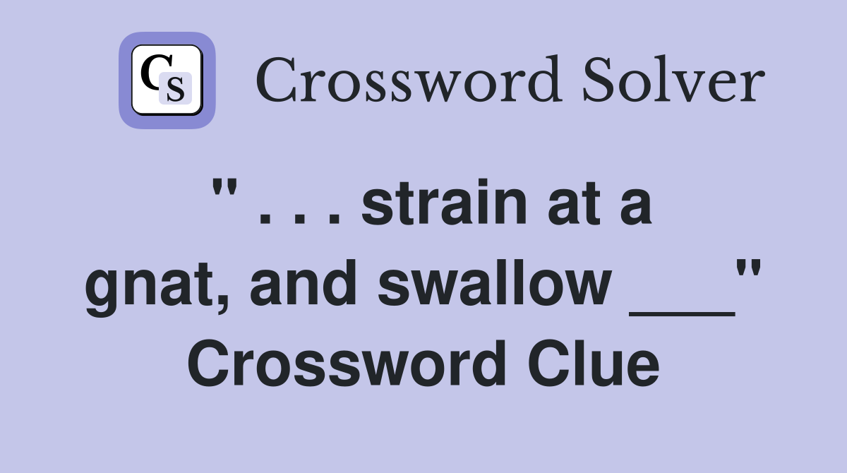 " . . . strain at a gnat, and swallow ___" Crossword Clue