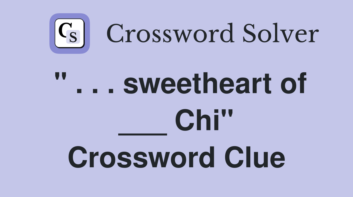 " . . . sweetheart of ___ Chi" Crossword Clue