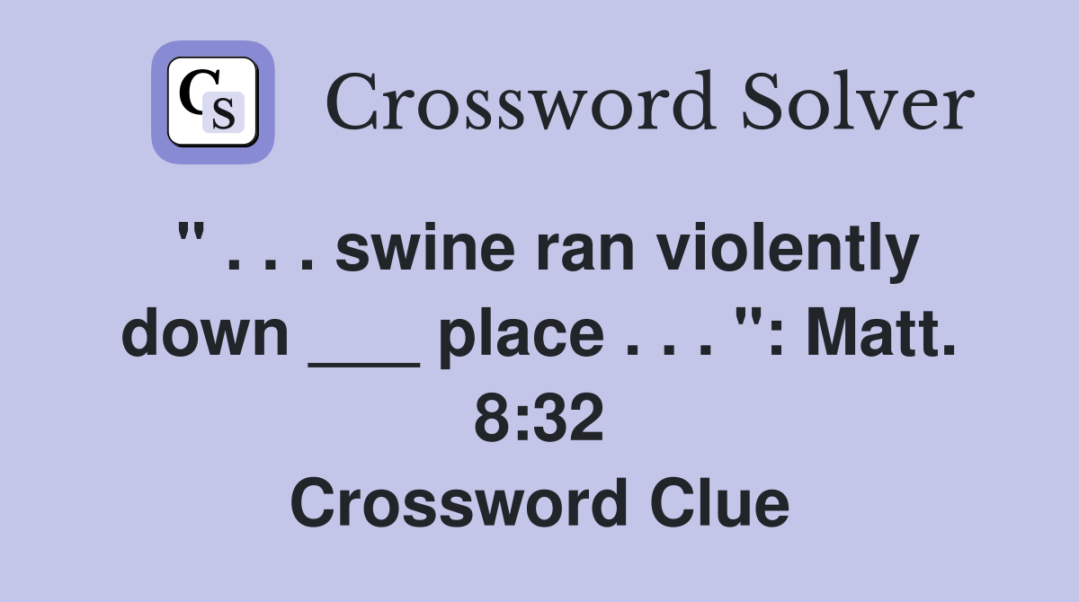 " . . . swine ran violently down ___ place . . . ": Matt. 8:32 Crossword Clue