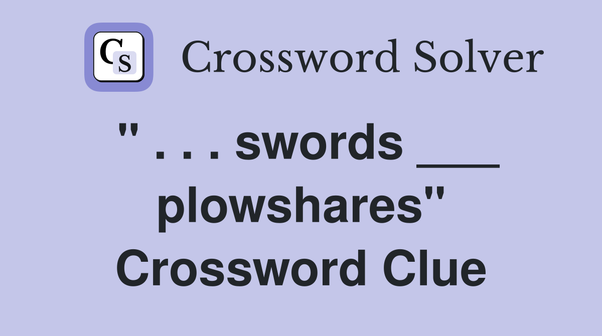 " . . . swords ___ plowshares" Crossword Clue