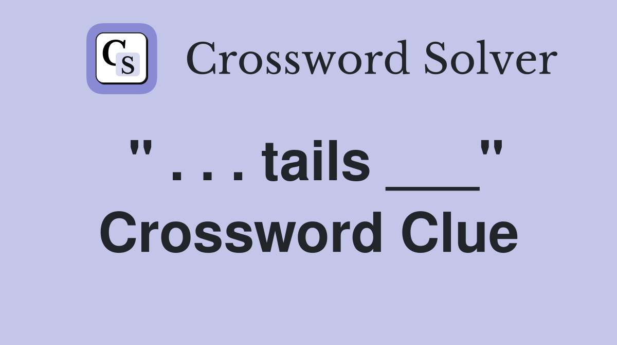 " . . . tails ___" Crossword Clue
