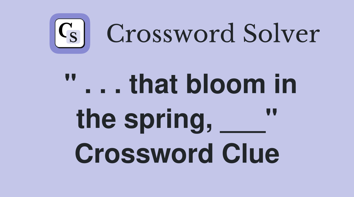 " . . . that bloom in the spring, ___" Crossword Clue