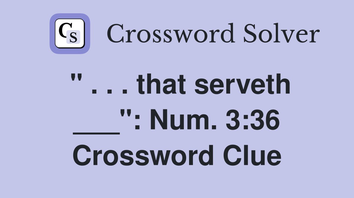 " . . . that serveth ___": Num. 3:36 Crossword Clue
