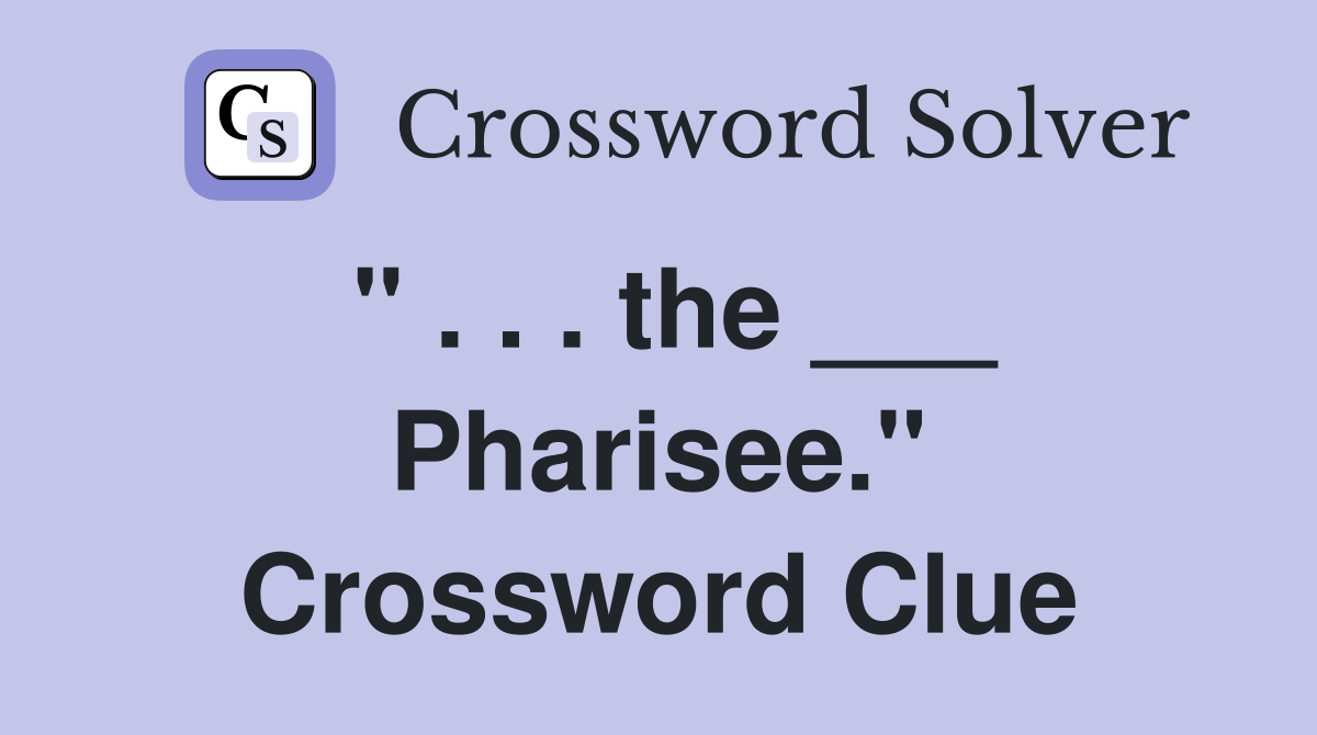 " . . . the ___ Pharisee." Crossword Clue
