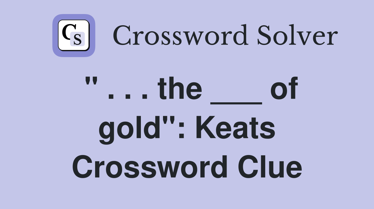 " . . . the ___ of gold": Keats Crossword Clue