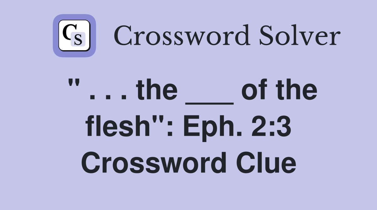 " . . . the ___ of the flesh": Eph. 2:3 Crossword Clue
