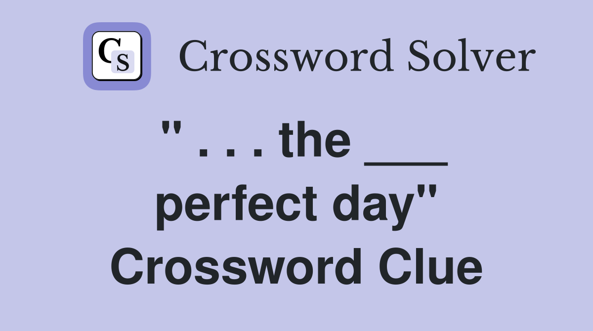 " . . . the ___ perfect day" Crossword Clue
