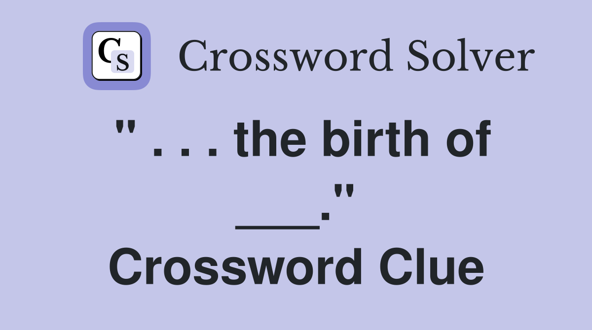 " . . . the birth of ___." Crossword Clue