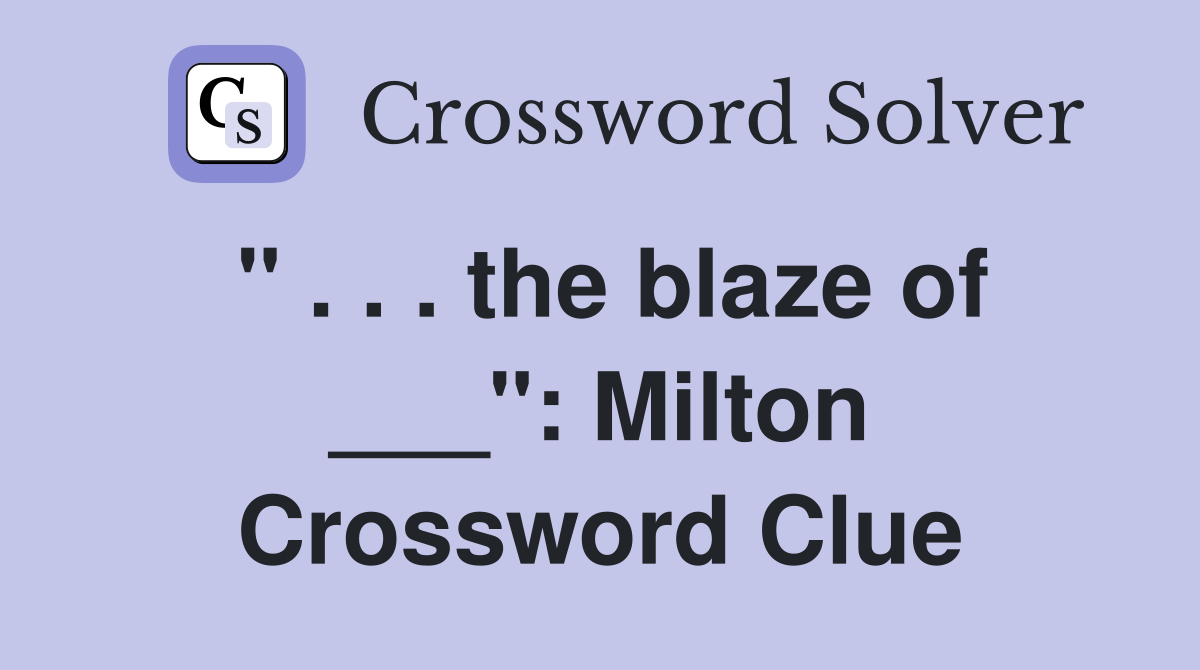 " . . . the blaze of ___": Milton Crossword Clue