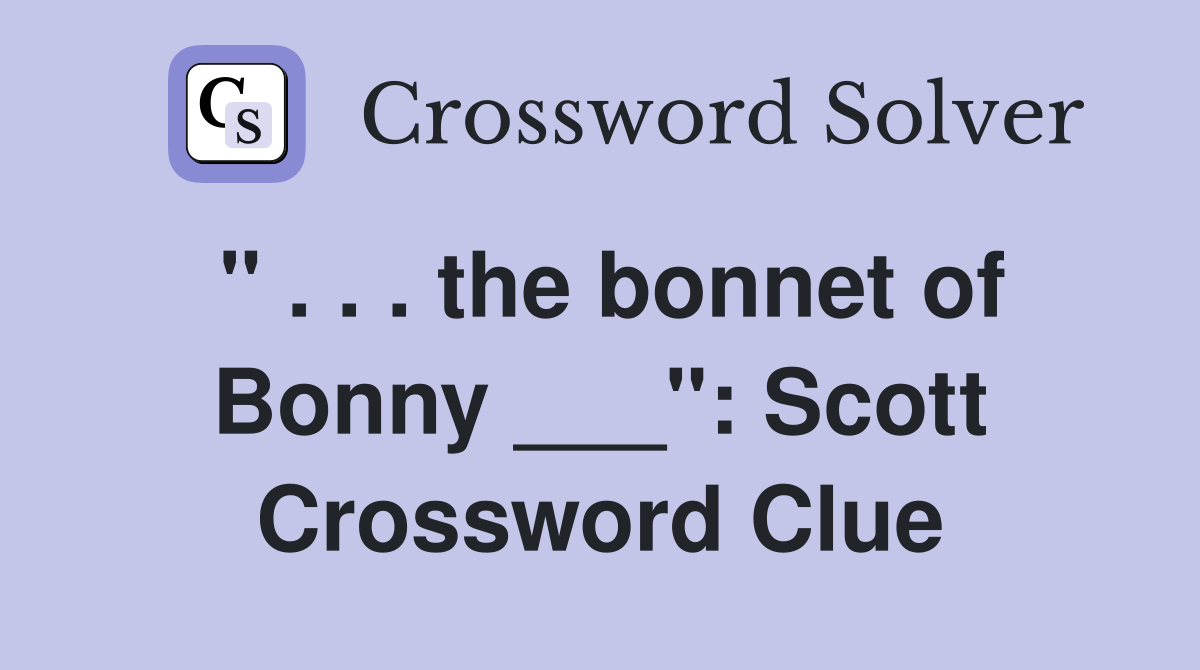 " . . . the bonnet of Bonny ___": Scott Crossword Clue