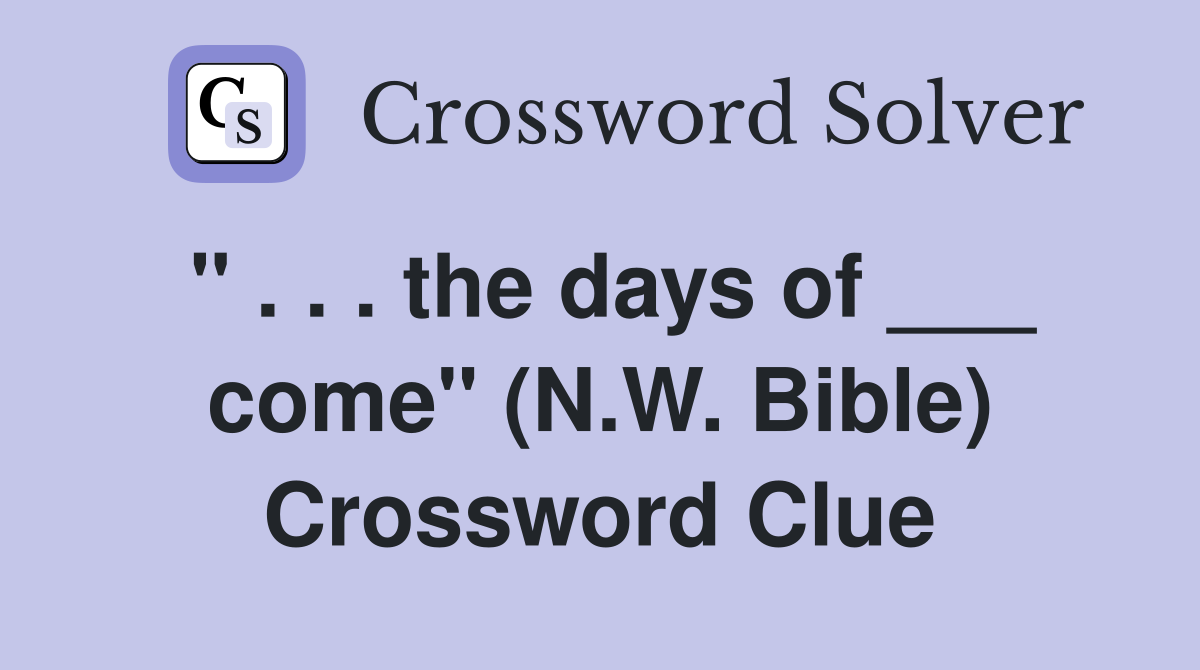 " . . . the days of ___ come" (N.W. Bible) Crossword Clue