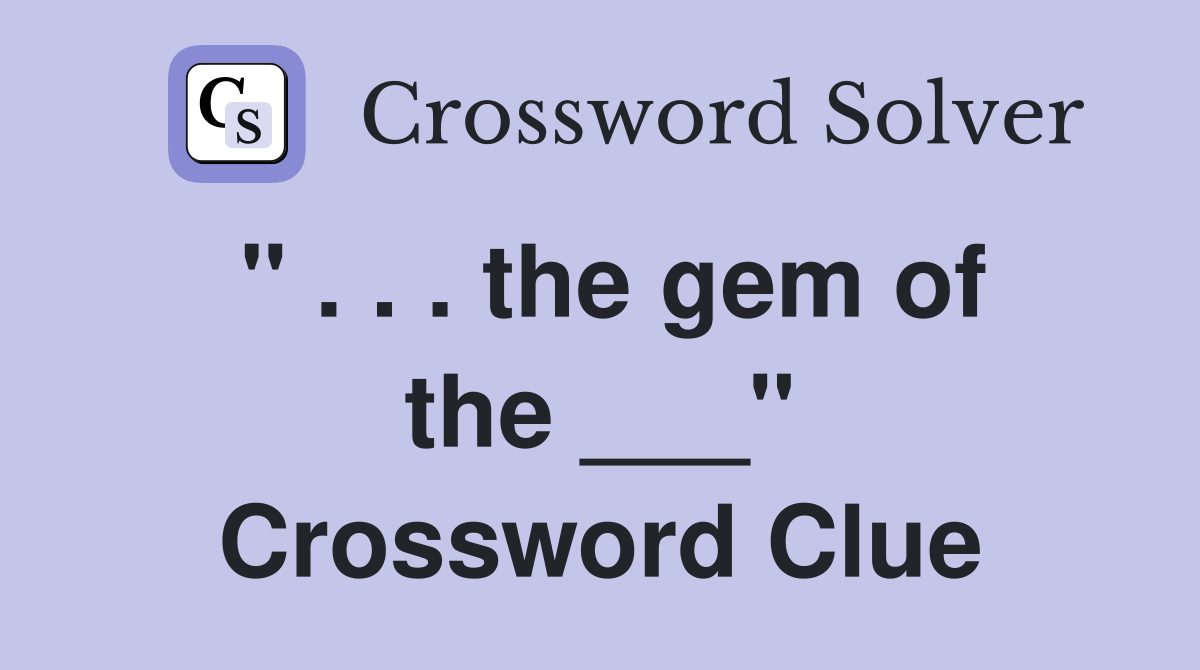 " . . . the gem of the ___" Crossword Clue