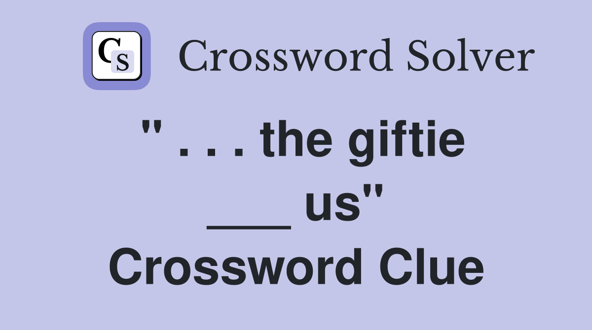 " . . . the giftie ___ us" Crossword Clue