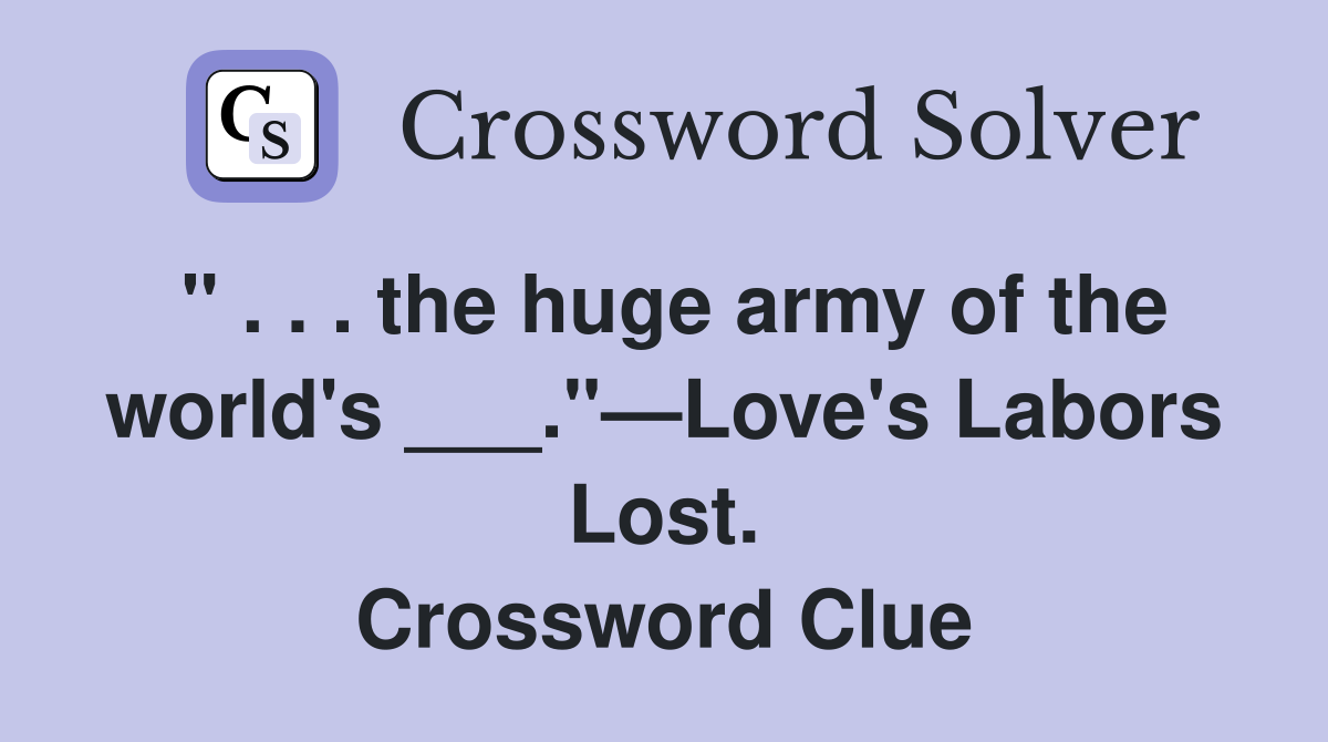 " . . . the huge army of the world's ___."—Love's Labors Lost. Crossword Clue