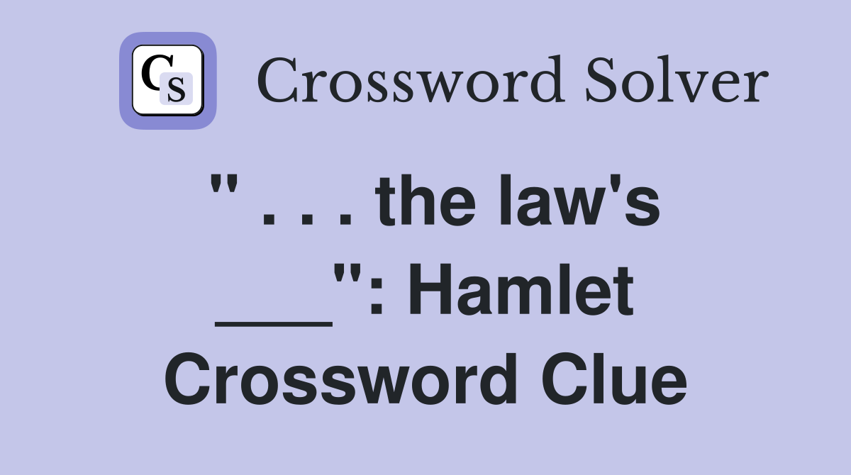 " . . . the law's ___": Hamlet Crossword Clue