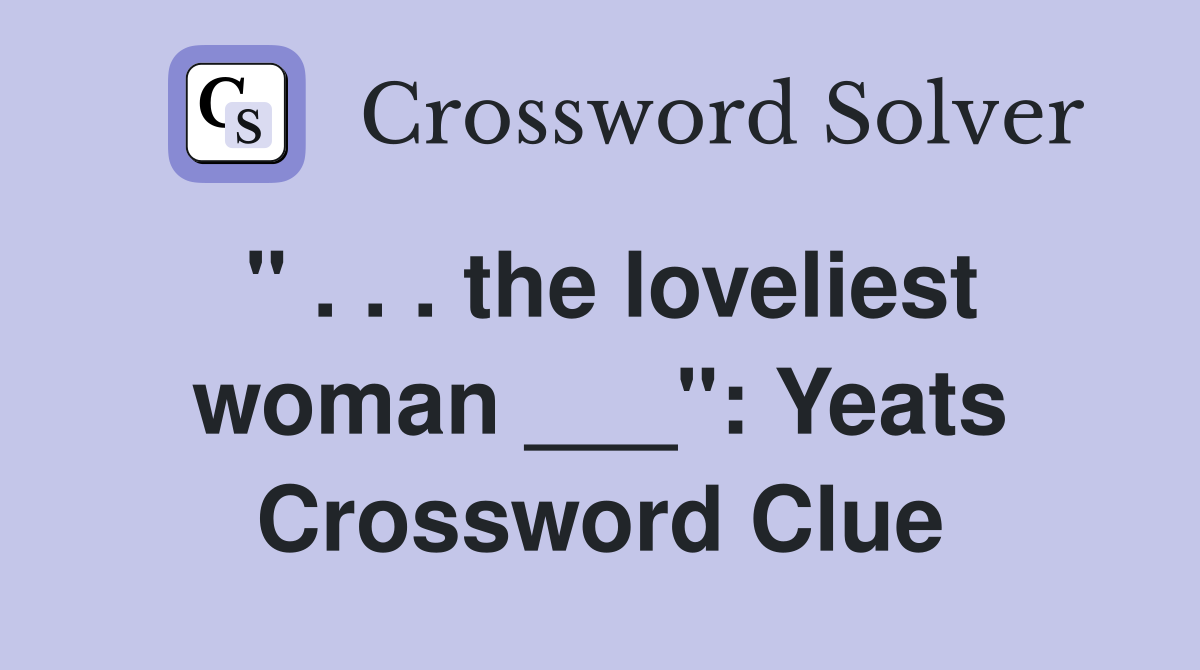 " . . . the loveliest woman ___": Yeats Crossword Clue