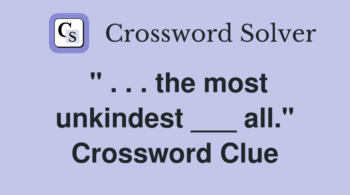 " . . . the most unkindest ___ all." Crossword Clue