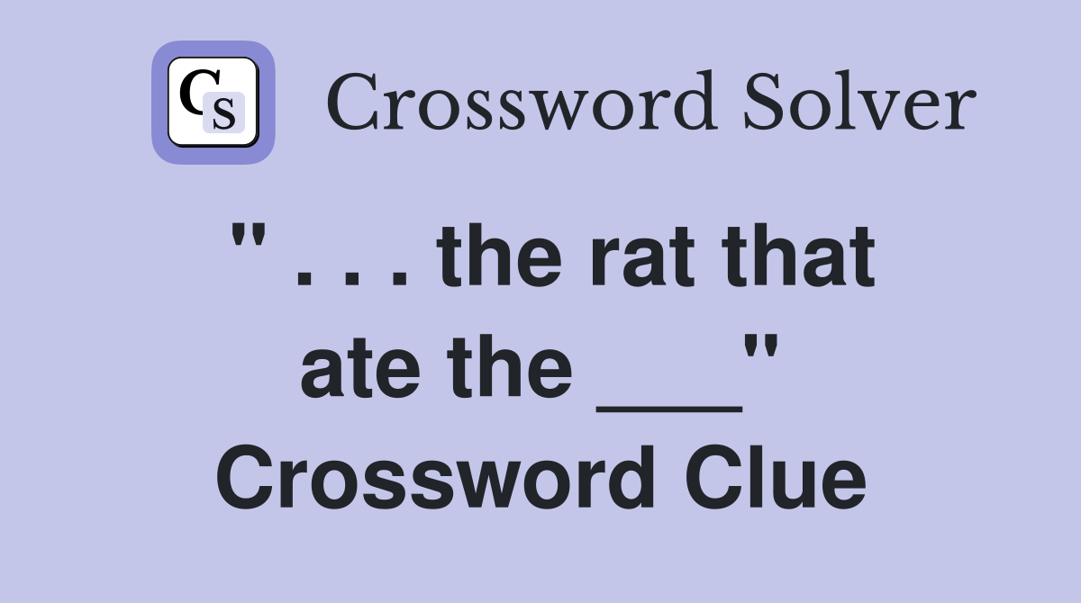 " . . . the rat that ate the ___" Crossword Clue