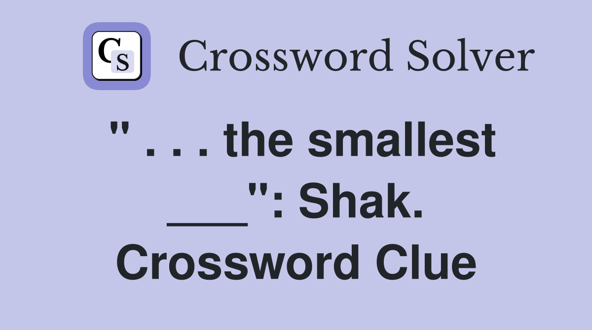 " . . . the smallest ___": Shak. Crossword Clue