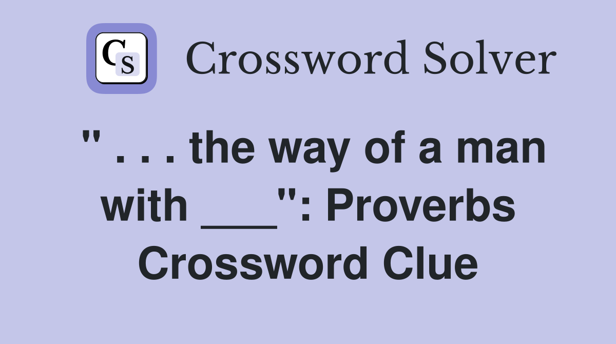 " . . . the way of a man with ___": Proverbs Crossword Clue