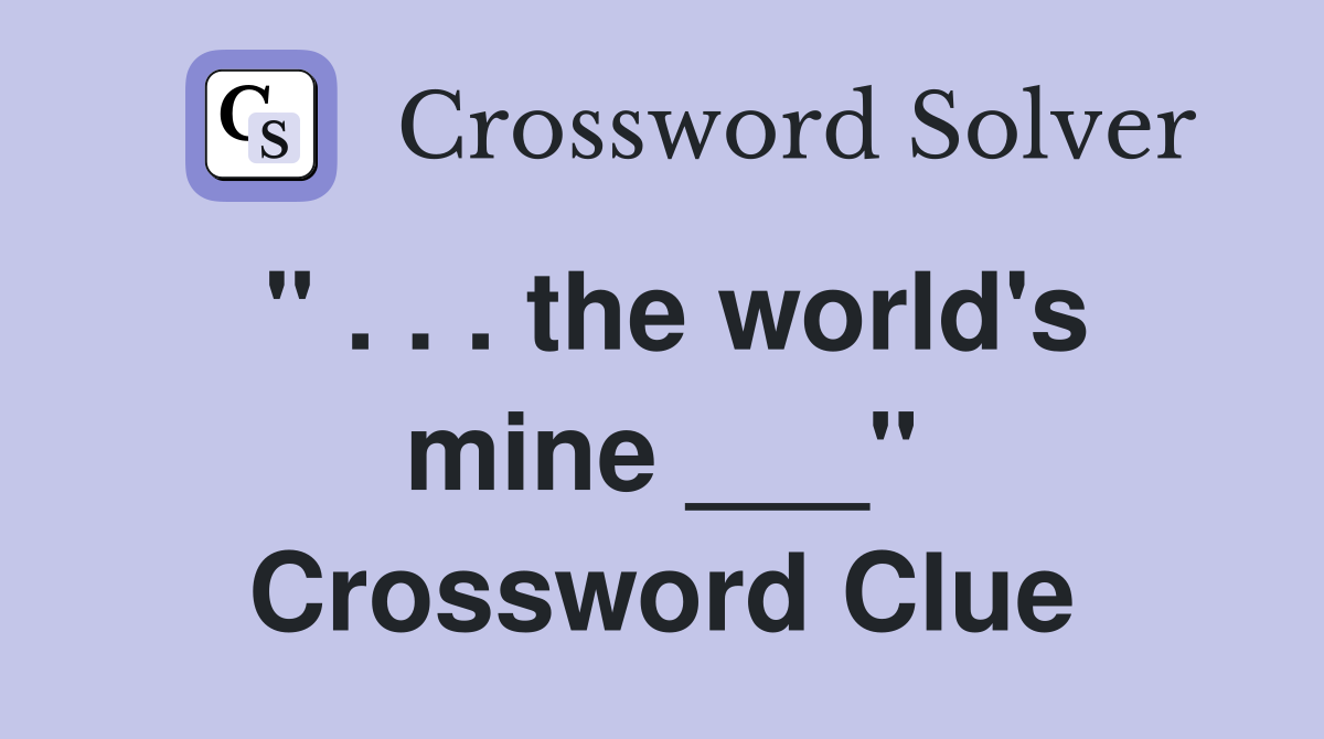 " . . . the world's mine ___" Crossword Clue