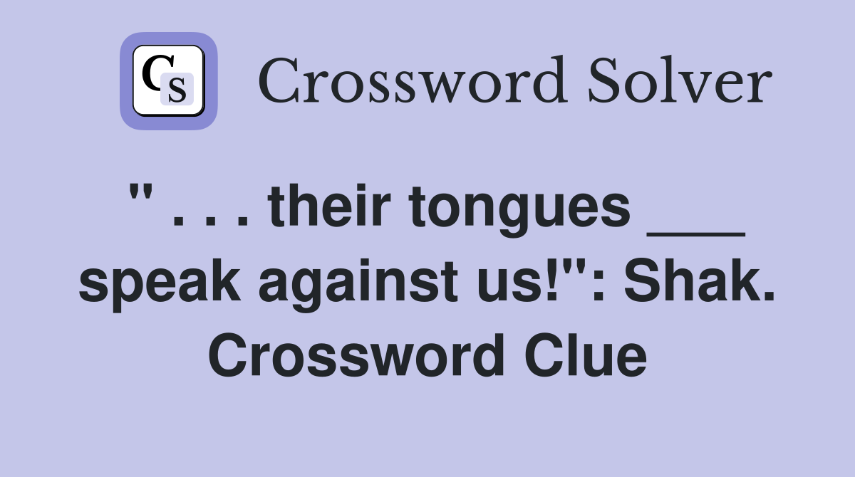 " . . . their tongues ___ speak against us!": Shak. Crossword Clue