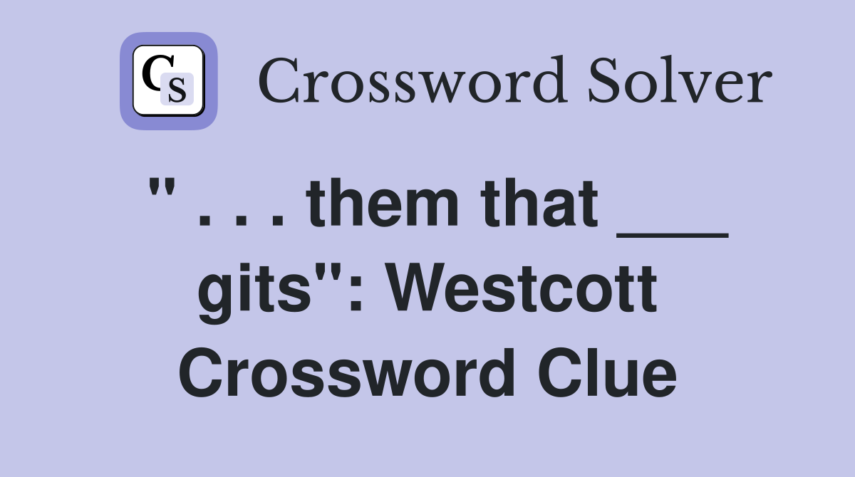 " . . . them that ___ gits": Westcott Crossword Clue