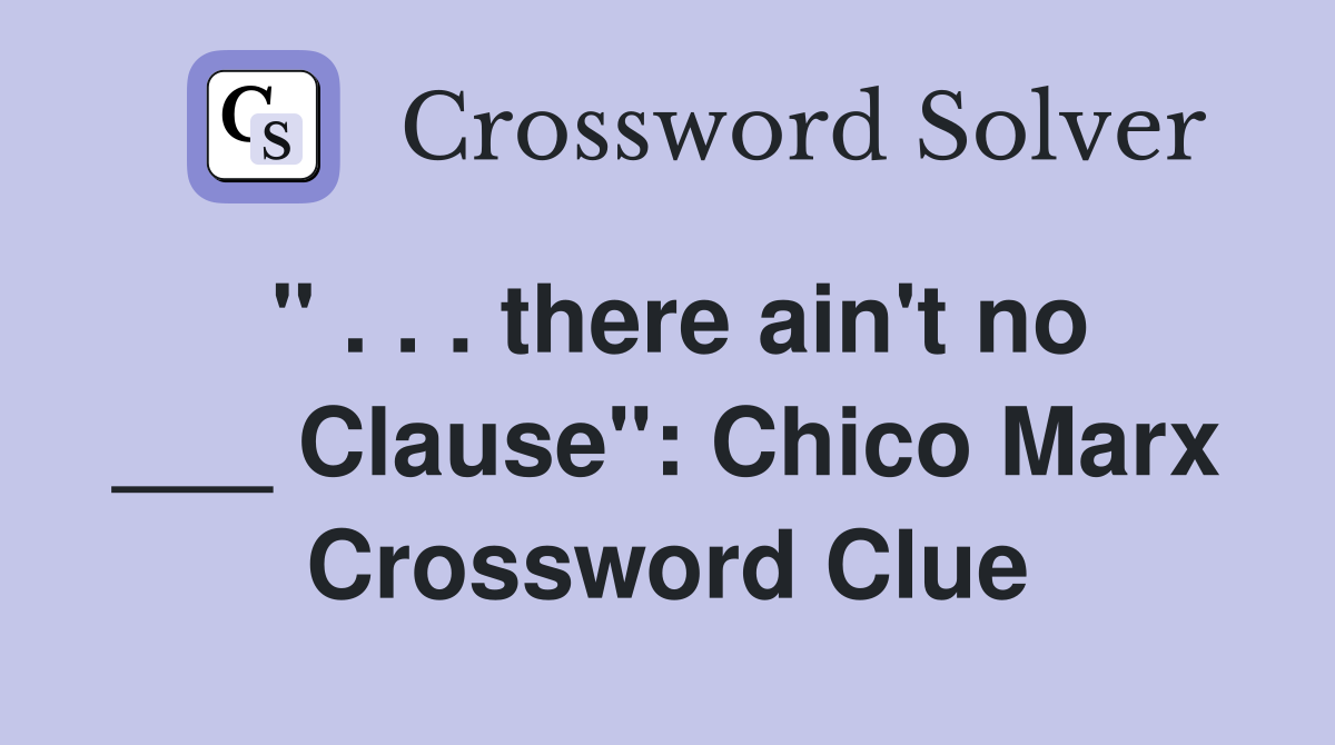 " . . . there ain't no ___ Clause": Chico Marx Crossword Clue