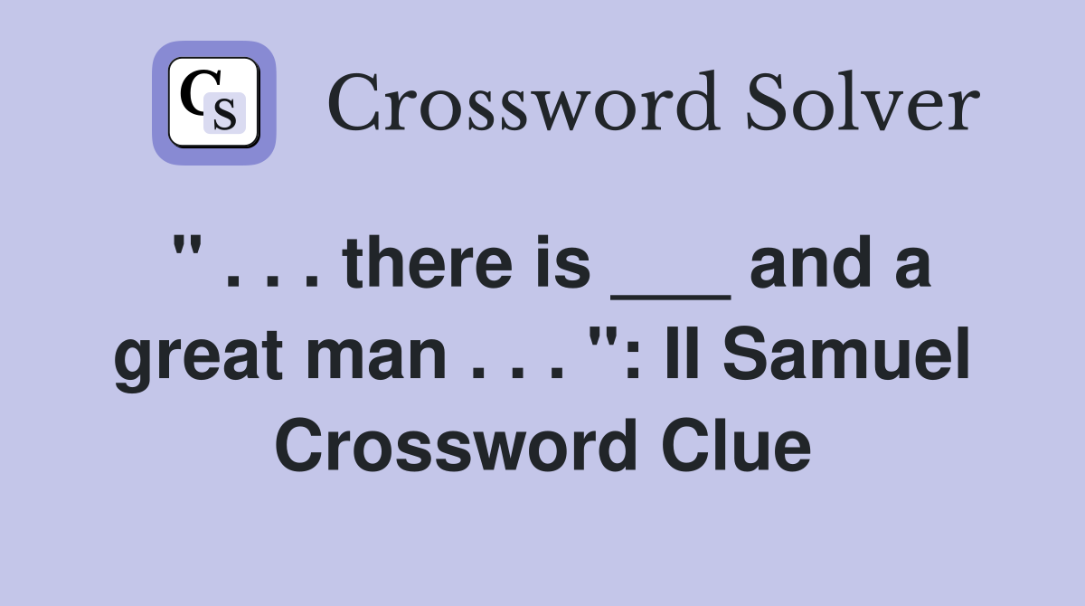 " . . . there is ___ and a great man . . . ": II Samuel Crossword Clue