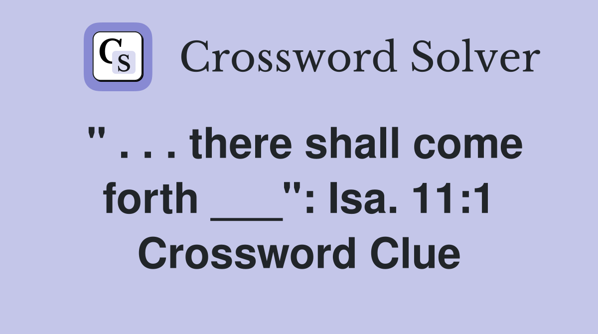 " . . . there shall come forth ___": Isa. 11:1 Crossword Clue