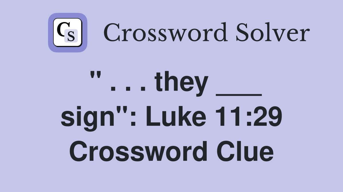 " . . . they ___ sign": Luke 11:29 Crossword Clue