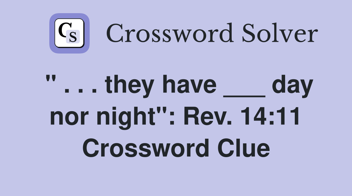 " . . . they have ___ day nor night": Rev. 14:11 Crossword Clue