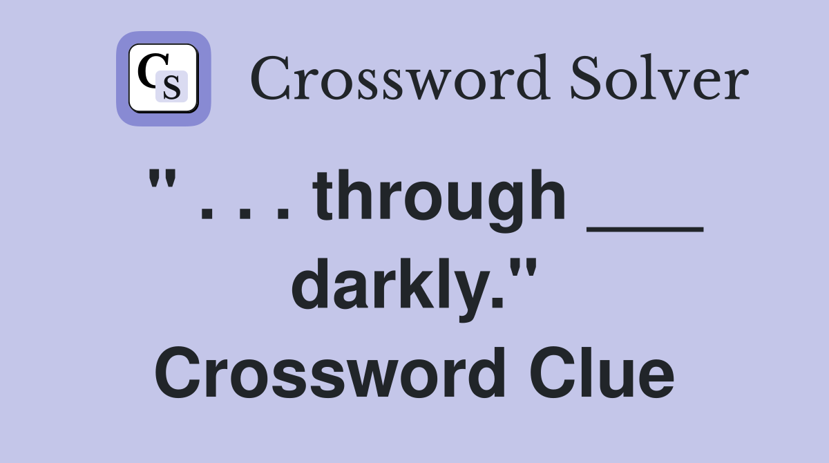 " . . . through ___ darkly." Crossword Clue