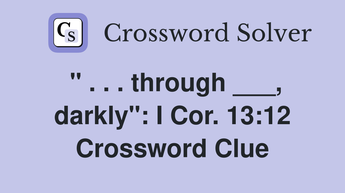 " . . . through ___, darkly": I Cor. 13:12 Crossword Clue