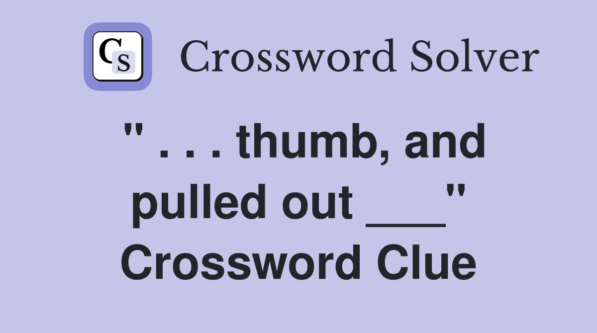 " . . . thumb, and pulled out ___" Crossword Clue