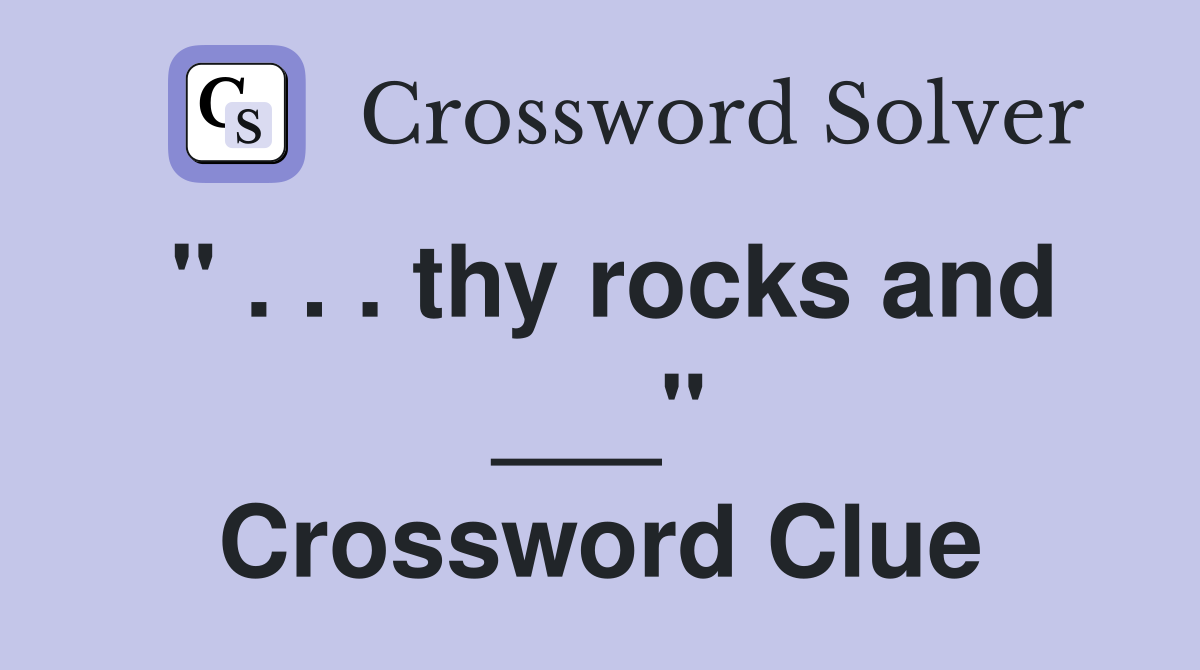 " . . . thy rocks and ___" Crossword Clue