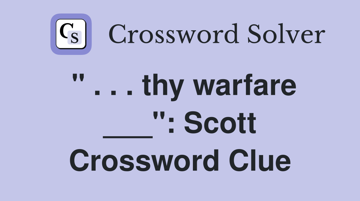 " . . . thy warfare ___": Scott Crossword Clue