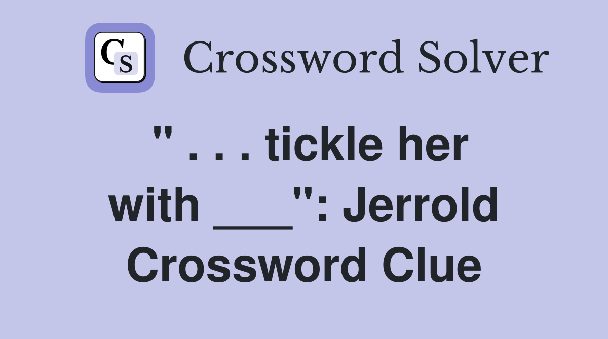 " . . . tickle her with ___": Jerrold Crossword Clue