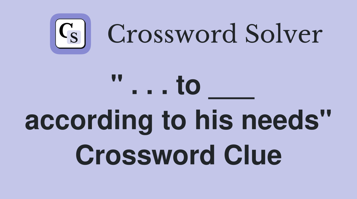 " . . . to ___ according to his needs" Crossword Clue