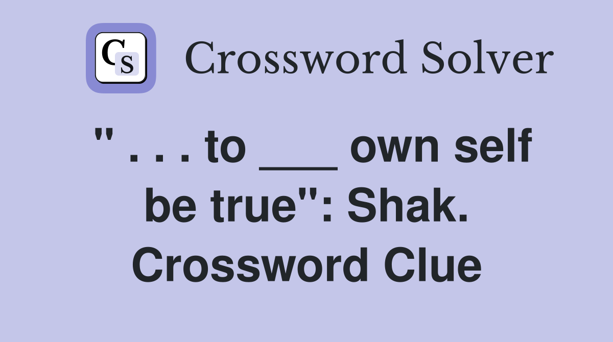 " . . . to ___ own self be true": Shak. Crossword Clue