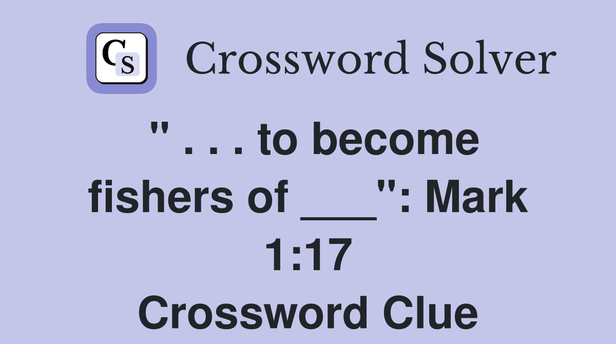 " . . . to become fishers of ___": Mark 1:17 Crossword Clue