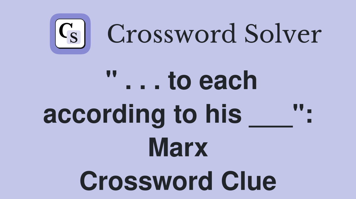 " . . . to each according to his ___": Marx Crossword Clue