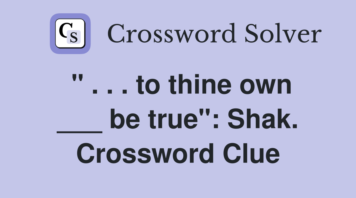 " . . . to thine own ___ be true": Shak. Crossword Clue