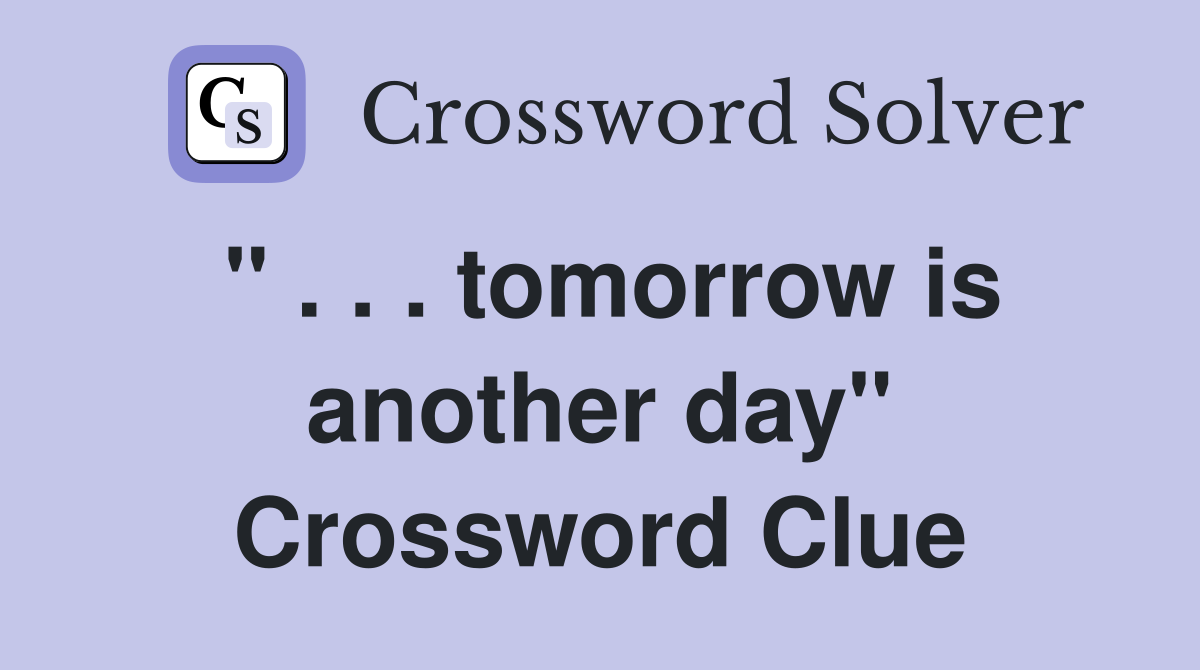 " . . . tomorrow is another day" Crossword Clue