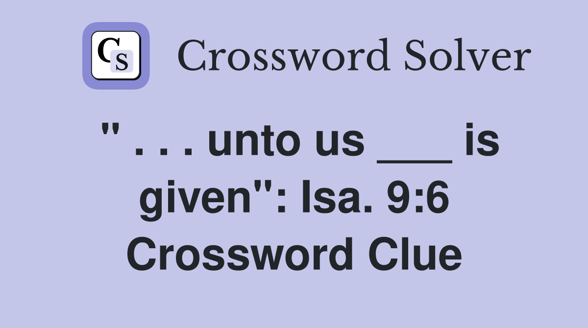 " . . . unto us ___ is given": Isa. 9:6 Crossword Clue